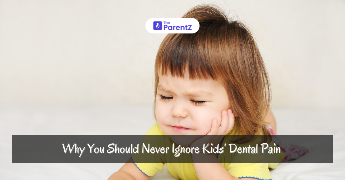 Why You Should Never Ignore Kid’s Dental Pain: A Guide for Parents